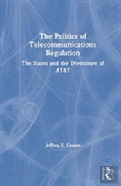 The Politics Of Telecommunications Regulation: The States And The Divestiture Of At&T