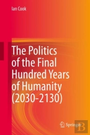 The Politics Of The Final Hundred Years Of Humanity (2030-2130)