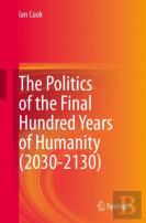 The Politics Of The Final Hundred Years Of Humanity (2030-2130)