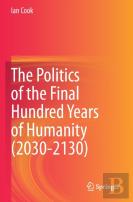 The Politics Of The Final Hundred Years Of Humanity (2030-2130)