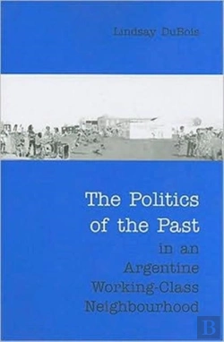 Bertrand.pt - The Politics Of The Past In An Argentine Working-Class Neighbourhood