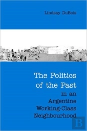 The Politics Of The Past In An Argentine Working-Class Neighbourhood