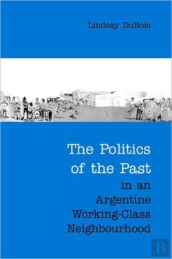 Bertrand.pt - The Politics Of The Past In An Argentine Working-Class Neighbourhood