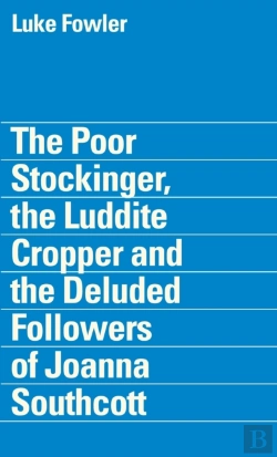 Bertrand.pt - The Poor Stockinger, The Luddite Cropper And The Deluded Followers Of Joanna Southcott: Luke Fowler