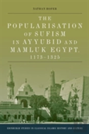 The Popularisation Of Sufism In Ayyubid And Mamluk Egypt, 1173-1325