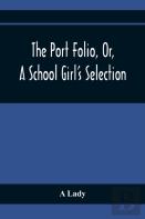 The Port Folio, Or, A School Girl'S Selection
