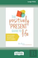 The Positively Present Guide To Life (Standard Large Print 16 Pt Edition)