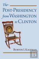 The Post-Presidency From Washington To Clinton