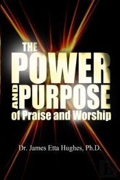 The Power And Purpose Of Praise And Worship