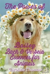 The Power Of Bailey, Bach & Verbeia Essences For Animals