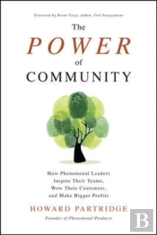 The Power Of Community: How Phenomenal Leaders Inspire Their Teams, Wow Their Customers, And Make Bigger Profits