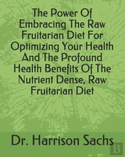 Bertrand.pt - The Power Of Embracing The Raw Fruitarian Diet For Optimizing Your Health And The Profound Health Benefits Of The Nutrient Dense, Raw Fruitarian Diet