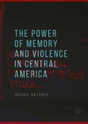 The Power Of Memory And Violence In Central America