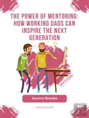 The Power Of Mentoring: How Working Dads Can Inspire The Next Generation