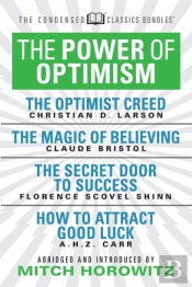 The Power Of Optimism (Condensed Classics): The Optimist Creed; The Magic Of Believing; The Secret Door To Success; How To Attract Good Luck