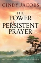 The Power Of Persistent Prayer Â€“ Praying With Greater Purpose And Passion