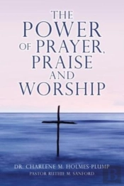The Power Of Prayer, Praise And Worship