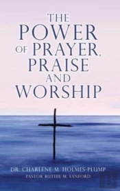 The Power Of Prayer, Praise And Worship