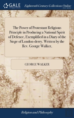 Bertrand.pt - The Power Of Protestant Religious Principle In Producing A National Spirit Of Defence, Exemplified In A Diary Of The Siege Of London-Derry. Written By The Rev. George Walker,