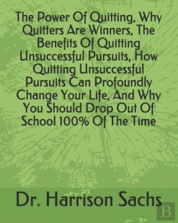 Bertrand.pt - The Power Of Quitting, Why Quitters Are Winners, The Benefits Of Quitting Unsuccessful Pursuits, How Quitting Unsuccessful Pursuits Can Profoundly Change Your Life, And Why You Should Drop Out Of Scho