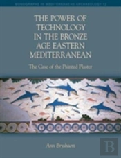 The Power Of Technology In The Bronze Age Eastern Mediterranean: The Case Of The Painted Plaster