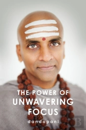The Power Of Unwavering Focus - Practical Tools To Heal The Mind, Restore Joy, And Direct Your