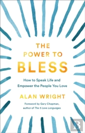 The Power To Bless Â€“ How To Speak Life And Empower The People You Love