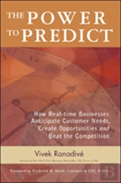 The Power To Predict: How Real Time Businesses Anticipate Customer Needs, Create Opportunities, And Beat The Competition