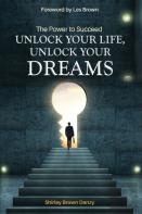 The Power To Succeed Unlock Your Life, Unlock Your Dreams