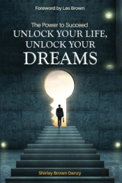 The Power To Succeed Unlock Your Life, Unlock Your Dreams