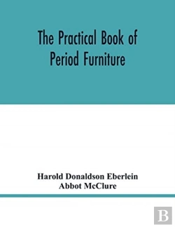 Bertrand.pt - The Practical Book Of Period Furniture, Treating Of Furniture Of The English, American Colonial And Post-Colonial And Principal French Periods