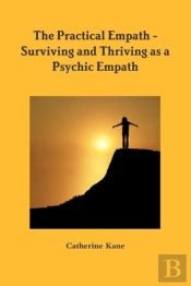 The Practical Empath - Surviving And Thriving As A Psychic Empath