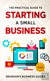 The Practical Guide To Starting A Small Business