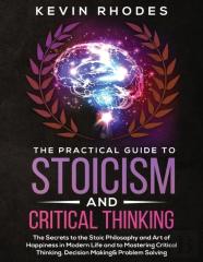 The Practical Guide To Stoicism And Critical Thinking