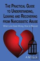 The Practical Guide To Understanding, Leaving And Recovering From Narcissistic Abuse
