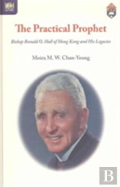 The Practical Prophet - Bishop Ronald O. Hall Of Hong Kong And His Legacies