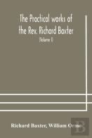 The Practical Works Of The Rev. Richard Baxter, With A Life Of The Author, And A Critical Examination Of His Writings (Volume I)