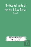 The Practical Works Of The Rev. Richard Baxter, With A Life Of The Author, And A Critical Examination Of His Writings (Volume I)