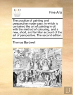 Bertrand.pt - The Practice Of Painting And Perspective Made Easy: In Which Is Contained The Art Of Painting In Oil, With The Method Of Colouring, And A New, Short,