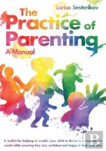 The Practice Of Parenting - A Manual