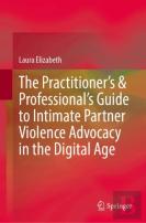 The Practitionerâ€™S & Professionalâ€™S Guide To Intimate Partner Violence Advocacy In The Digital Age