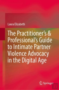 Bertrand.pt - The Practitionerâ€™S & Professionalâ€™S Guide To Intimate Partner Violence Advocacy In The Digital Age