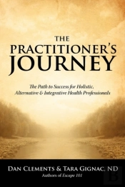 The Practitioner'S Journey: The Path To Success For Alternative, Holistic And Integrative Health Professionals