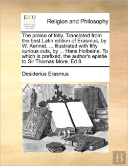 Bertrand.pt - The Praise Of Folly. Translated From The Best Latin Edition Of Erasmus, By W. Kennet, ... Illustrated With Fifty Curious Cuts, By ... Hans Holbeine. To Which Is Prefixed, The Author'S Epistle To Sir T
