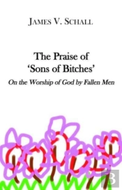 The Praise Of `Sons Of Bitches` Â€“ On The Worship Of God By Fallen Men