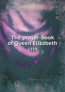 The Prayer-Book Of Queen Elizabeth 1559