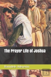 The Prayer Life Of Joshua