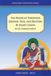 The Prayer Of Threefold Ground, Path, And Fruition By Jigmey Lingpa With Commentaries