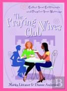 The Praying Wives Club Â€“ Gather Your Girlfriends And Pray For Your Marriage