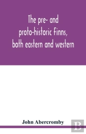 The Pre- And Proto-Historic Finns, Both Eastern And Western, With The Magic Songs Of The West Finns